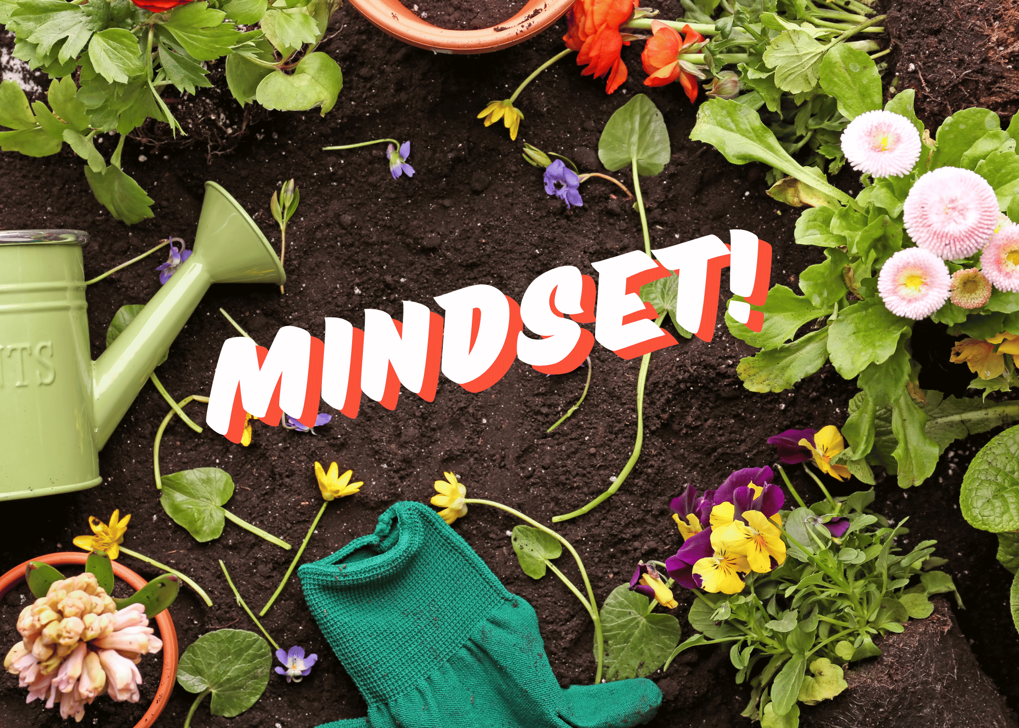 a gardening photo with the word mindset